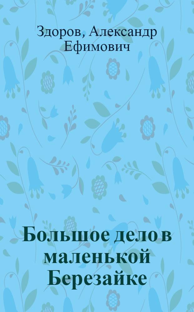 ... Большое дело в маленькой Березайке : Опыт работы по ликвидации неграмотности Березайковск. сельсовета