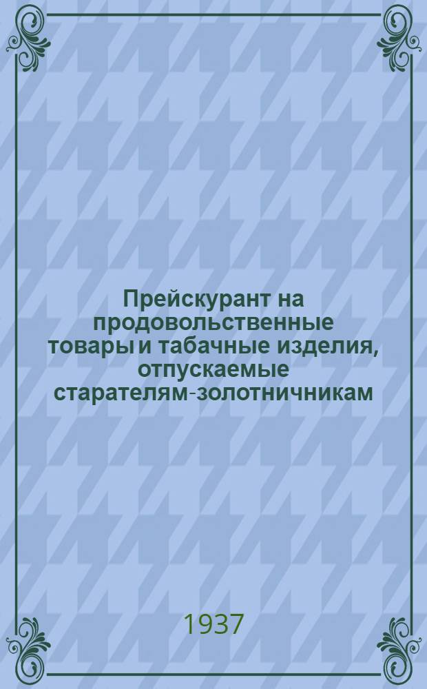 ... Прейскурант на продовольственные товары и табачные изделия, отпускаемые старателям-золотничникам