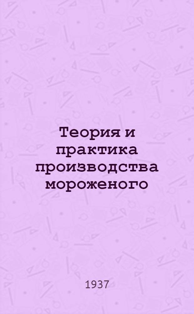 Теория и практика производства мороженого : Пер. со 2 амер. изд