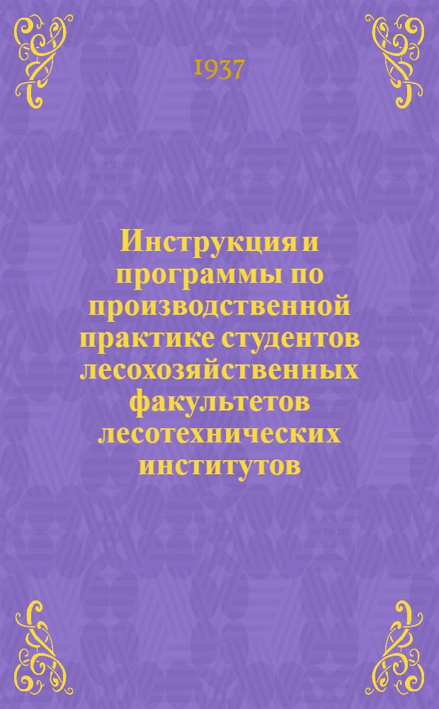 ... Инструкция и программы по производственной практике студентов лесохозяйственных факультетов лесотехнических институтов