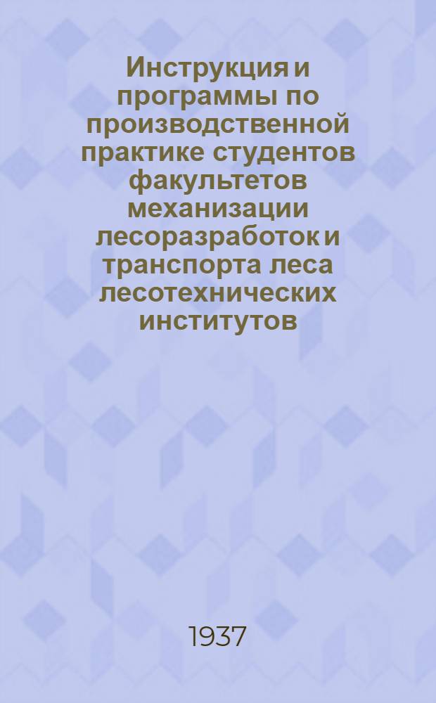 ... Инструкция и программы по производственной практике студентов факультетов механизации лесоразработок и транспорта леса лесотехнических институтов