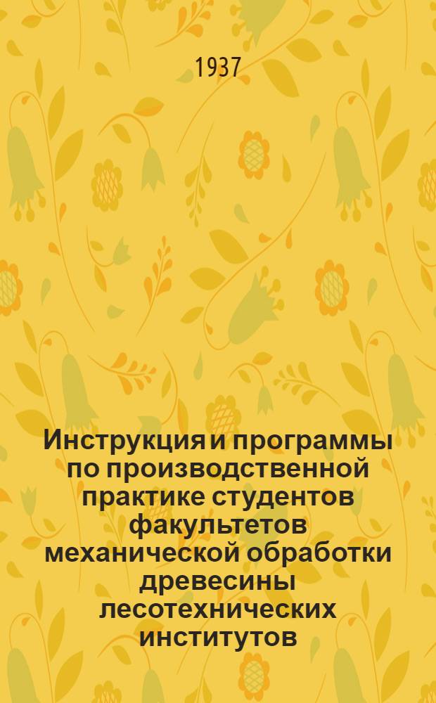 ... Инструкция и программы по производственной практике студентов факультетов механической обработки древесины лесотехнических институтов