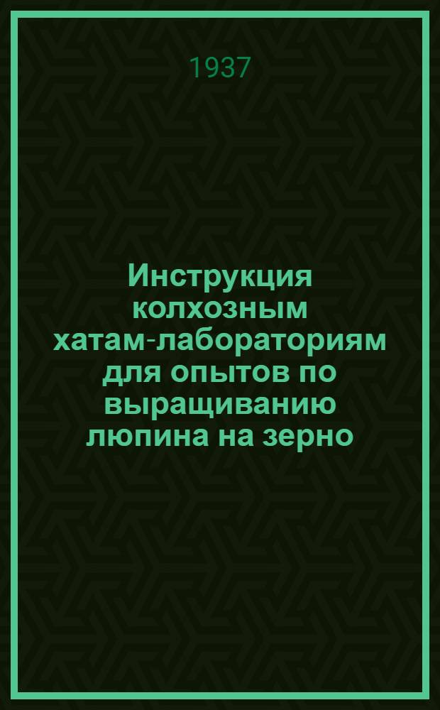 ... Инструкция колхозным хатам-лабораториям для опытов по выращиванию люпина на зерно