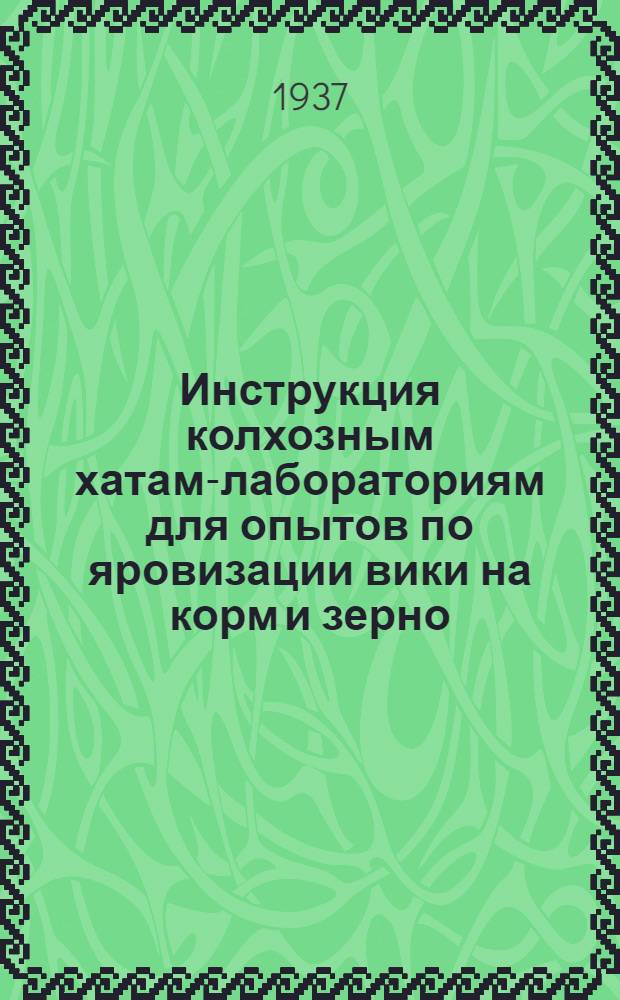 ... Инструкция колхозным хатам-лабораториям для опытов по яровизации вики на корм и зерно