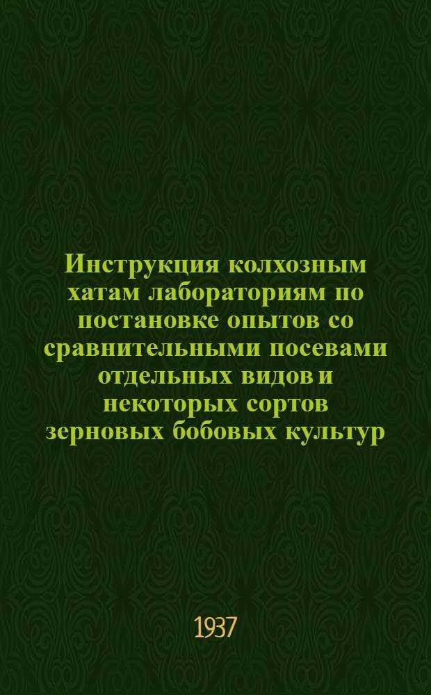 ... Инструкция колхозным хатам лабораториям по постановке опытов со сравнительными посевами отдельных видов и некоторых сортов зерновых бобовых культур
