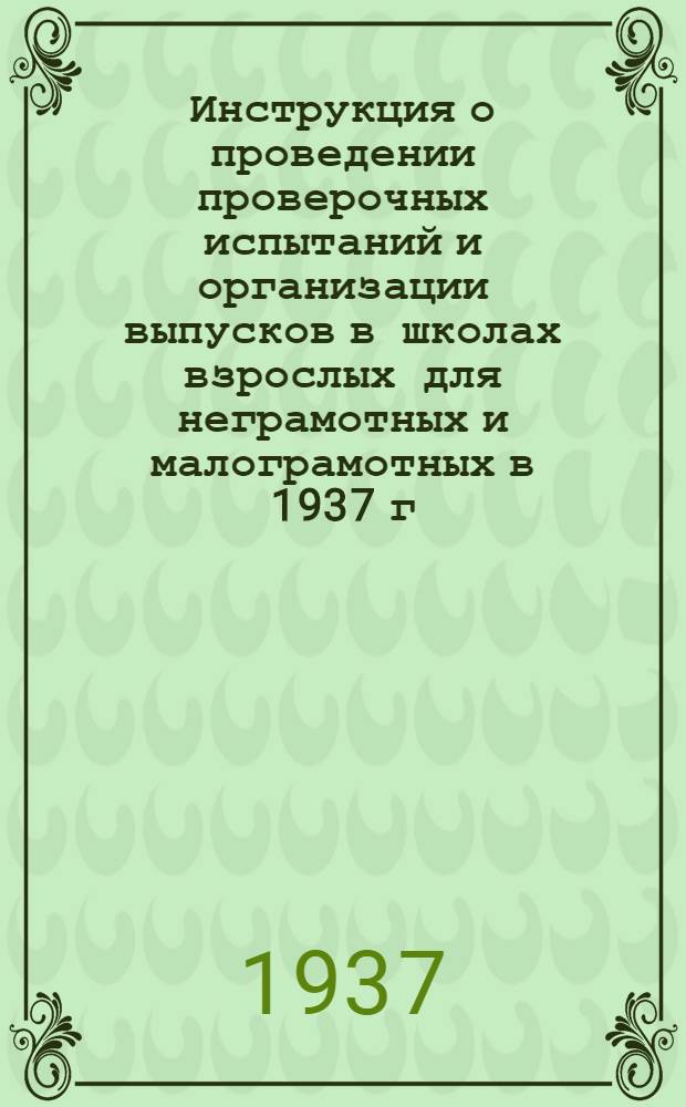 Инструкция о проведении проверочных испытаний и организации выпусков в школах взрослых для неграмотных и малограмотных в 1937 г.