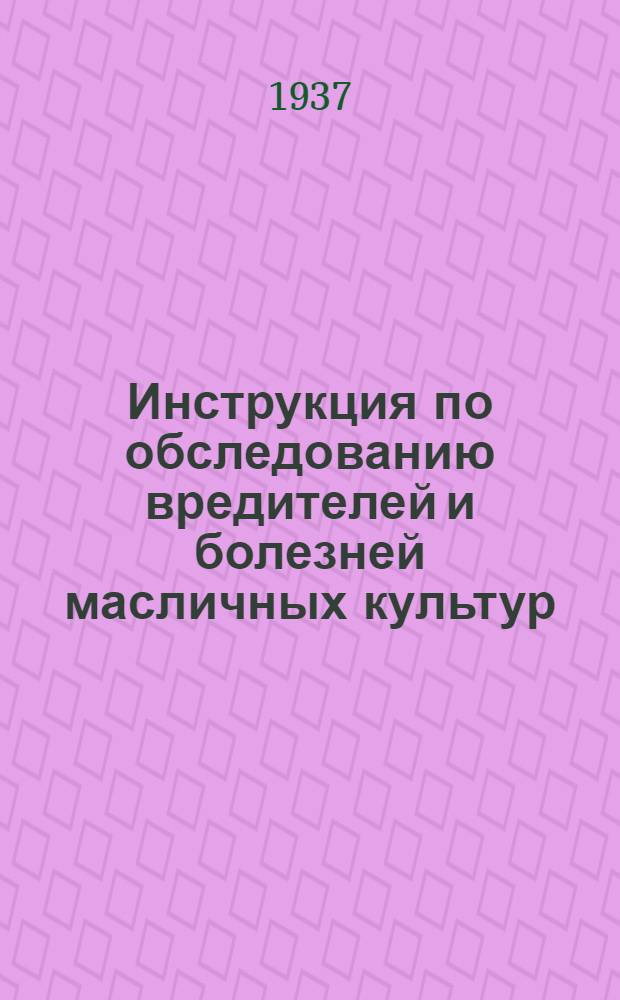 ... Инструкция по обследованию вредителей и болезней масличных культур : Утв. зам. наркома земледелия СССР...
