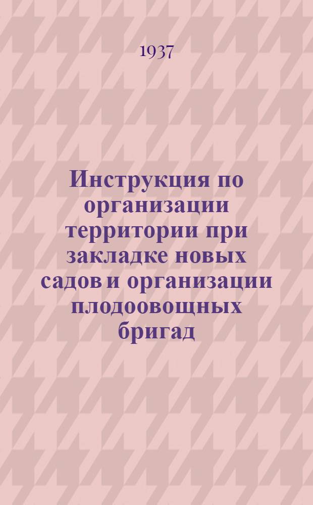 ... Инструкция по организации территории при закладке новых садов и организации плодоовощных бригад.; Агроуказания по плодоводству / (Разработано Облзо и Сарат. плодоовощной опыт. станцией); Сарат. обл. зем. отд