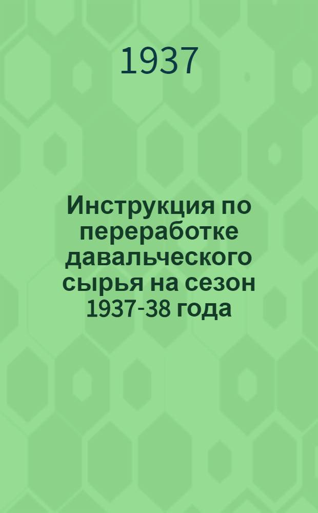 ... Инструкция по переработке давальческого сырья на сезон 1937-38 года