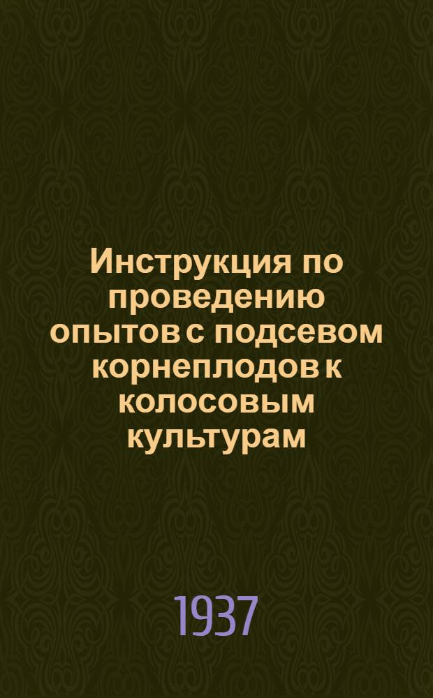 ... Инструкция по проведению опытов с подсевом корнеплодов к колосовым культурам; Тетрадь для записей по опыту / Всес. науч.-иссл. ин-т сев. зерн. хоз-ва и зернобобовых культур ..