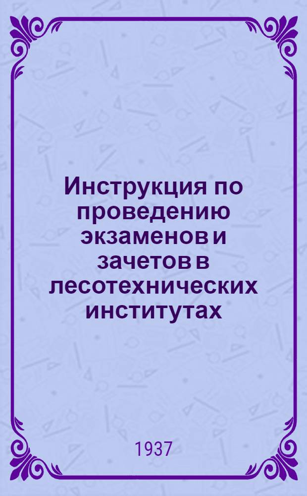 ... Инструкция по проведению экзаменов и зачетов в лесотехнических институтах