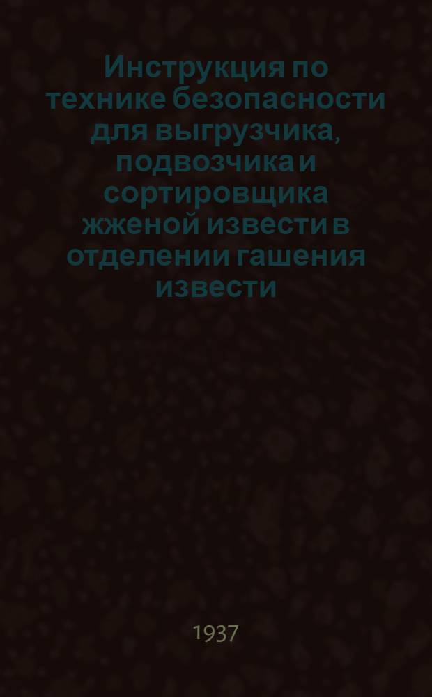 ... Инструкция по технике безопасности для выгрузчика, подвозчика и сортировщика жженой извести в отделении гашения извести