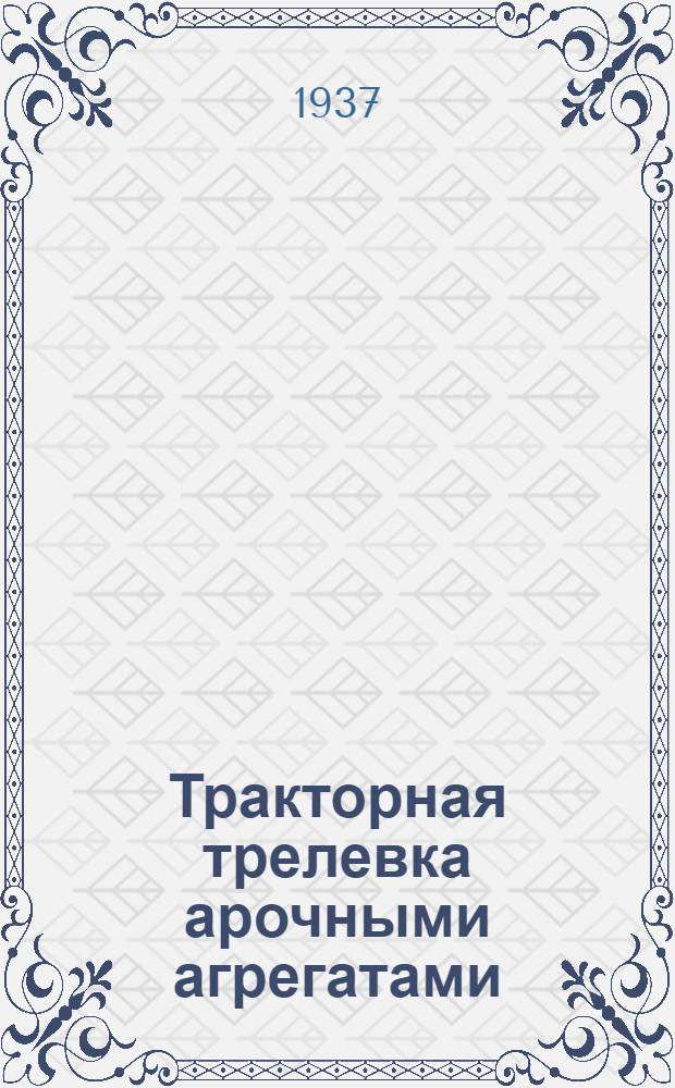 ... Тракторная трелевка арочными агрегатами : (Группа трелевки)