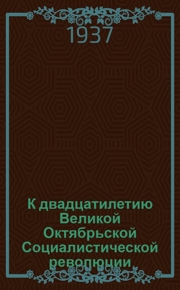 К двадцатилетию Великой Октябрьской Социалистической революции : Сборник
