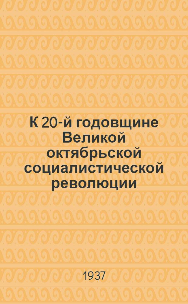 К 20-й годовщине Великой октябрьской социалистической революции : (Материал для докладчиков)