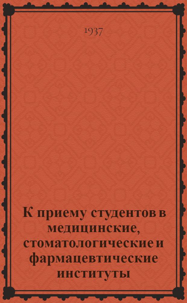 ... К приему студентов в медицинские, стоматологические и фармацевтические институты : Справочник