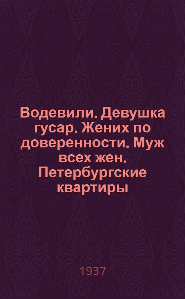 ... Водевили. Девушка гусар. Жених по доверенности. Муж всех жен. Петербургские квартиры