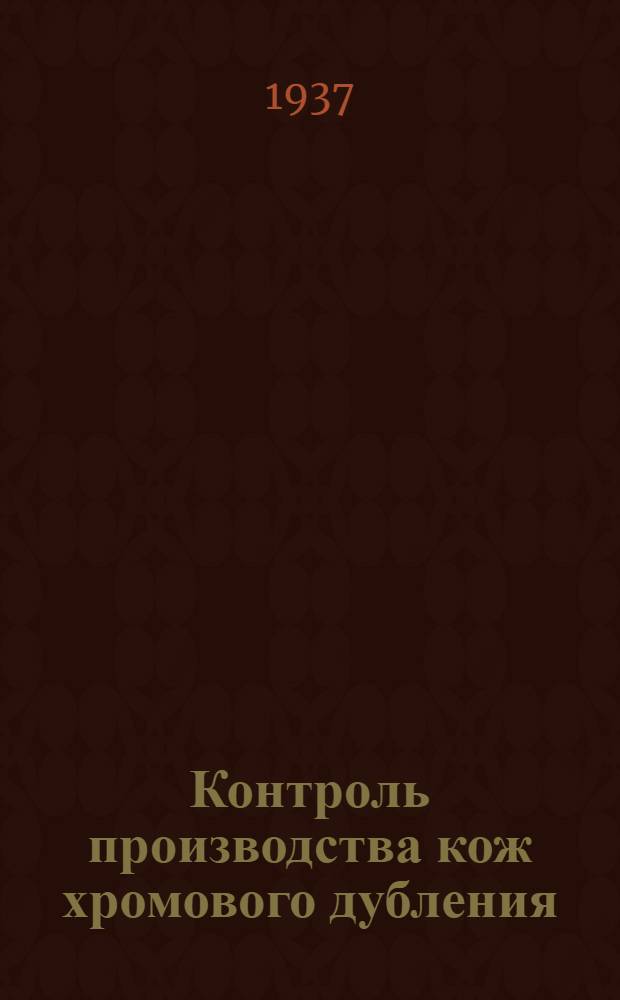 Контроль производства кож хромового дубления : Руководство для работников фабричных лабораторий