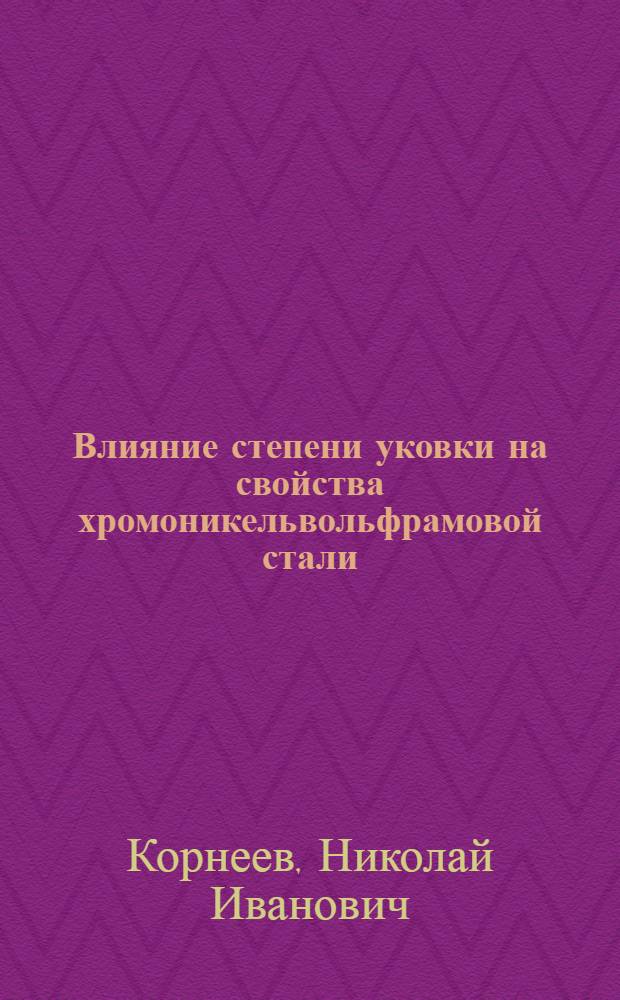 ... Влияние степени уковки на свойства хромоникельвольфрамовой стали