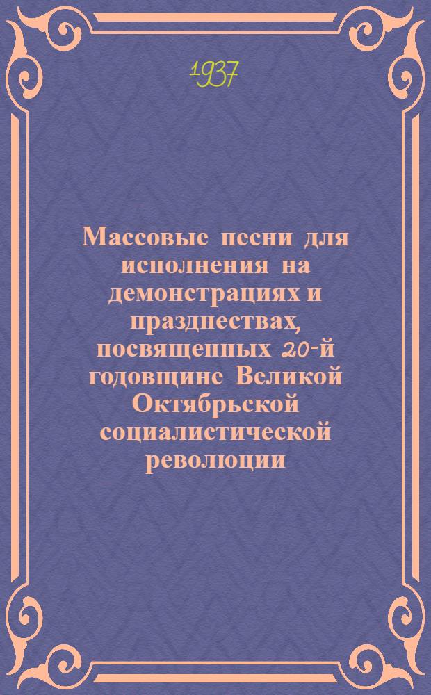 Массовые песни для исполнения на демонстрациях и празднествах, посвященных 20-й годовщине Великой Октябрьской социалистической революции