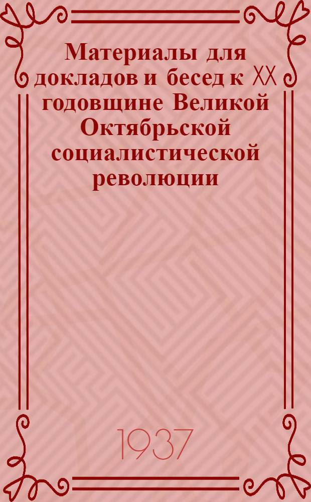 ... Материалы для докладов и бесед к XX годовщине Великой Октябрьской социалистической революции