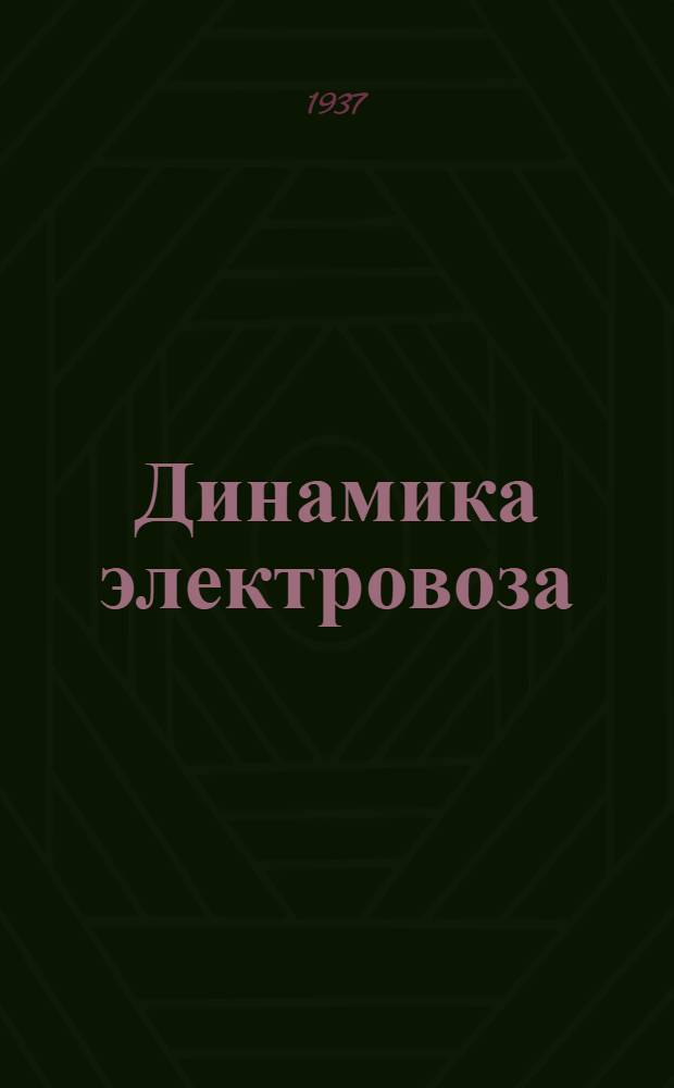 ... Динамика электровоза : Допущено Центр. упр. учеб. заведениями НКПС в качестве учеб. пособия для электротяговых втузов