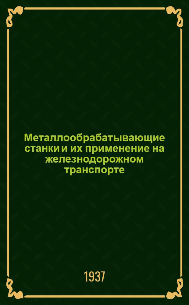 ... Металлообрабатывающие станки и их применение на железнодорожном транспорте