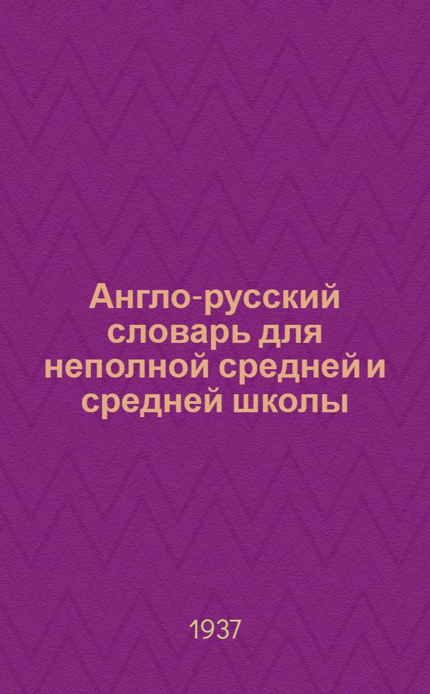... Англо-русский словарь для неполной средней и средней школы : Около 15000 слов с прил. грамматич. табл. : Утв. Наркомпросом РСФСР
