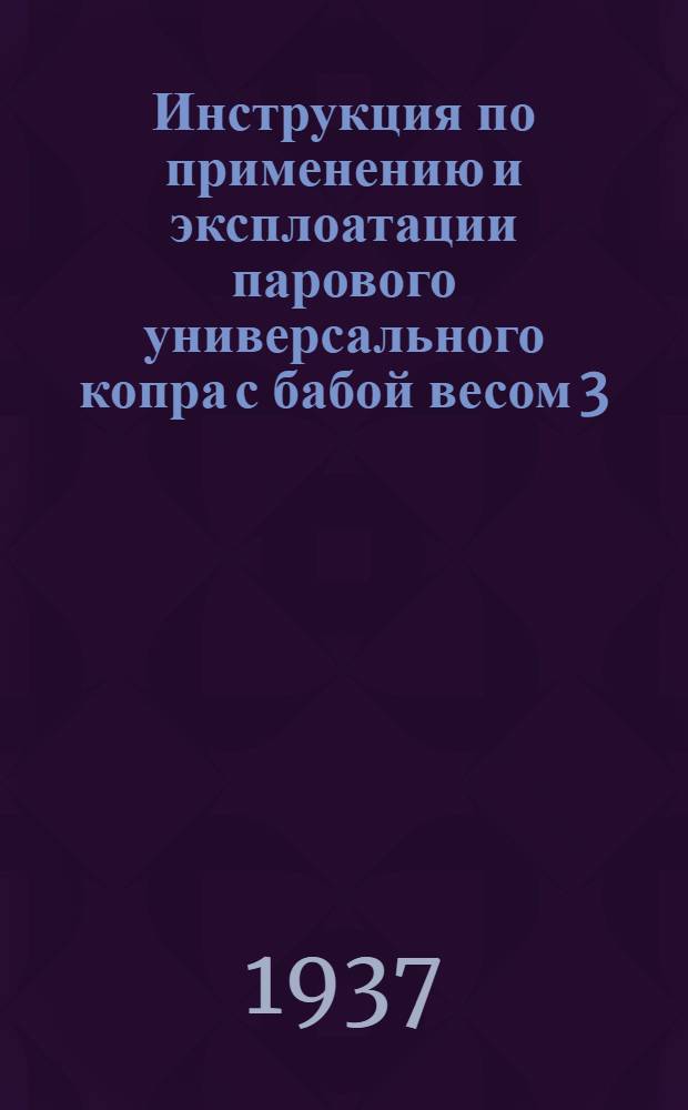 ... Инструкция по применению и эксплоатации парового универсального копра с бабой весом 3.000 кг : Модель СССМ-582