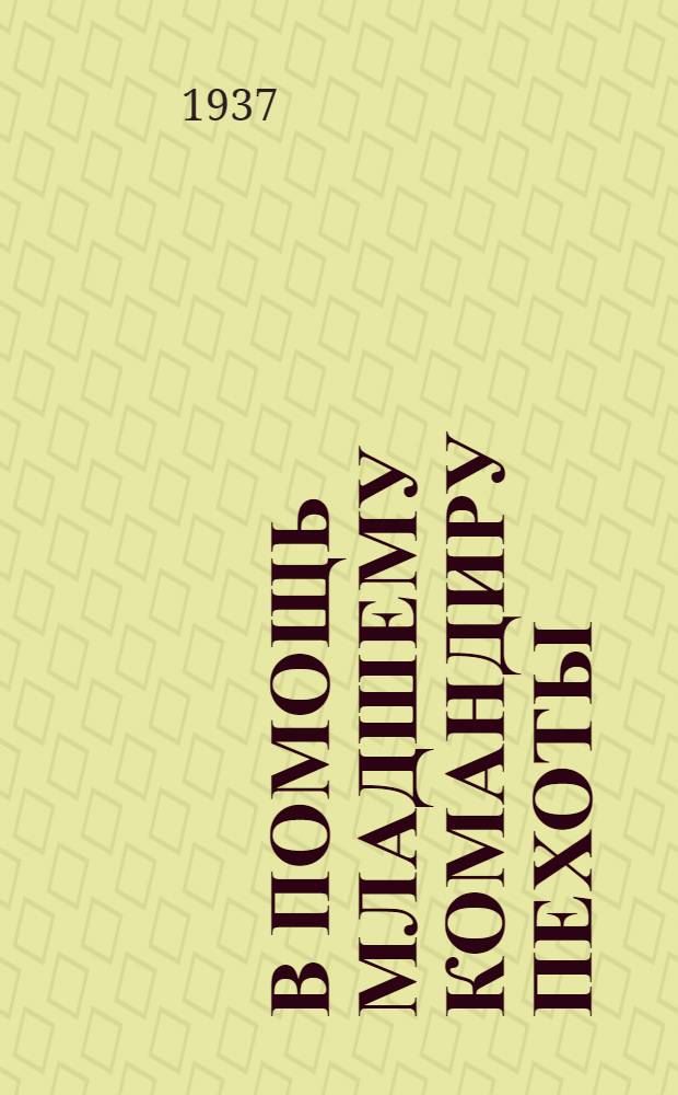 В помощь младшему командиру пехоты : Тактика, стрелковое дело, топография, уставы (выдержки), связь, военно-инженерное дело, танки, авиация, военно-химическое дело