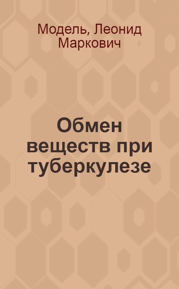 ... Обмен веществ при туберкулезе : Сборник работ, проведенных в Биохим. отд-нии Моск. обл. туберкулезного ин-та и туберкулезной клиники ВИЭМ