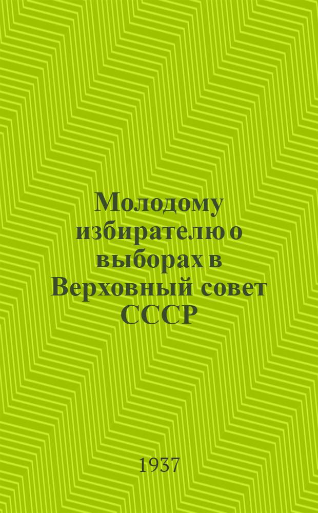 Молодому избирателю о выборах в Верховный совет СССР : Сборник статей