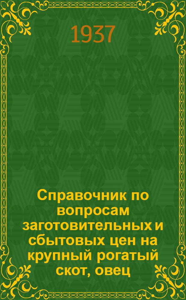 Справочник по вопросам заготовительных и сбытовых цен на крупный рогатый скот, овец, свиней, птицу и кроликов, принимаемых по мясопоставкам и по госзакупкам районными конторами "Мосзаготскот"