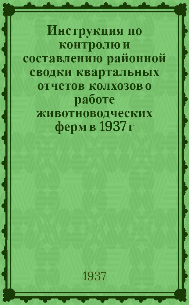 ... Инструкция по контролю и составлению районной сводки квартальных отчетов колхозов о работе животноводческих ферм в 1937 г.