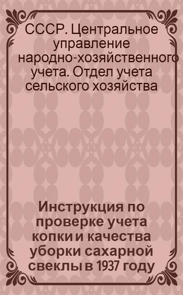 ... Инструкция по проверке учета копки и качества уборки сахарной свеклы в 1937 году