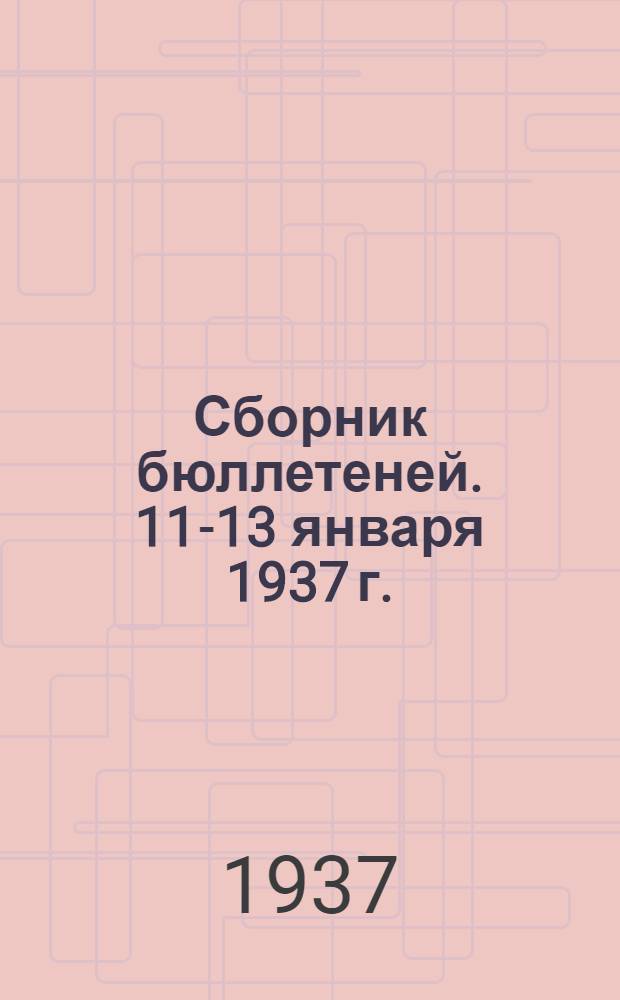 ... Сборник бюллетеней. 11-13 января 1937 г.