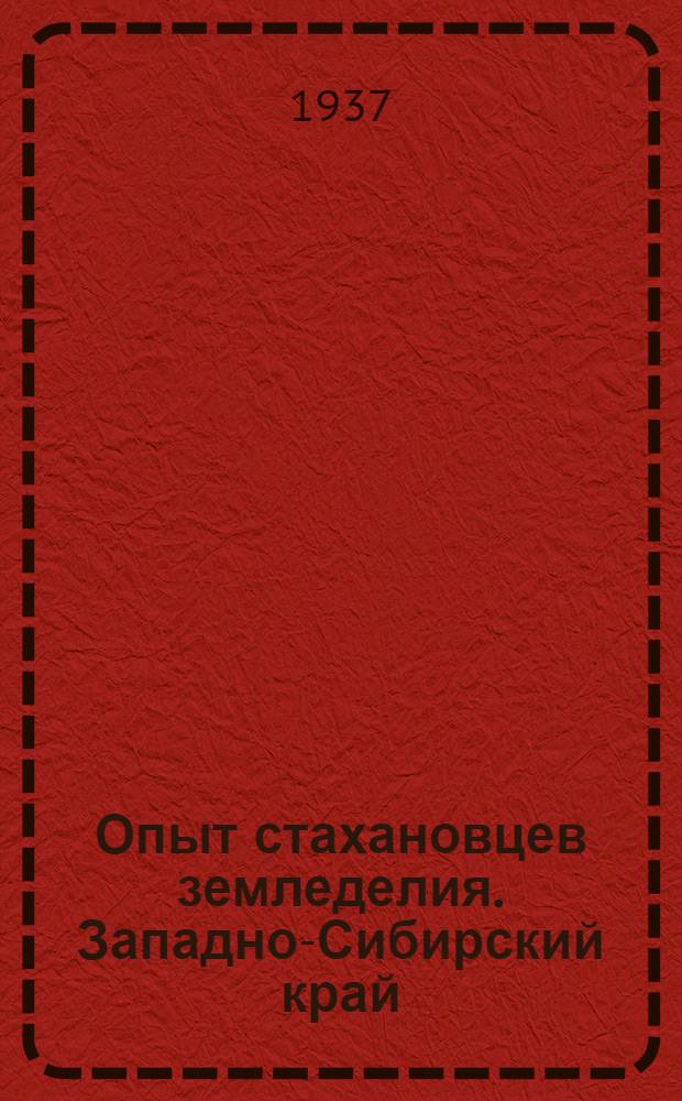 ... Опыт стахановцев земледелия. [Западно-Сибирский край]