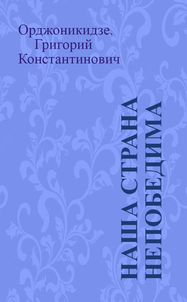 ... Наша страна непобедима : Из речи на торжественном заседании, посвященном 15-летию газ. "За индустриализацию" 30 дек. 1936 г