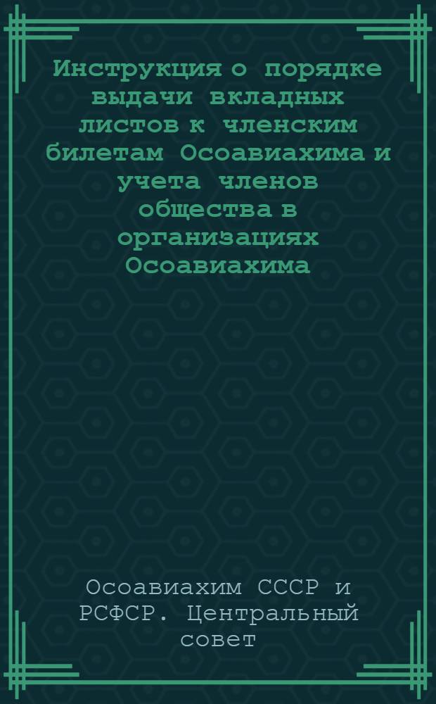 ... Инструкция о порядке выдачи вкладных листов к членским билетам Осоавиахима и учета членов общества в организациях Осоавиахима
