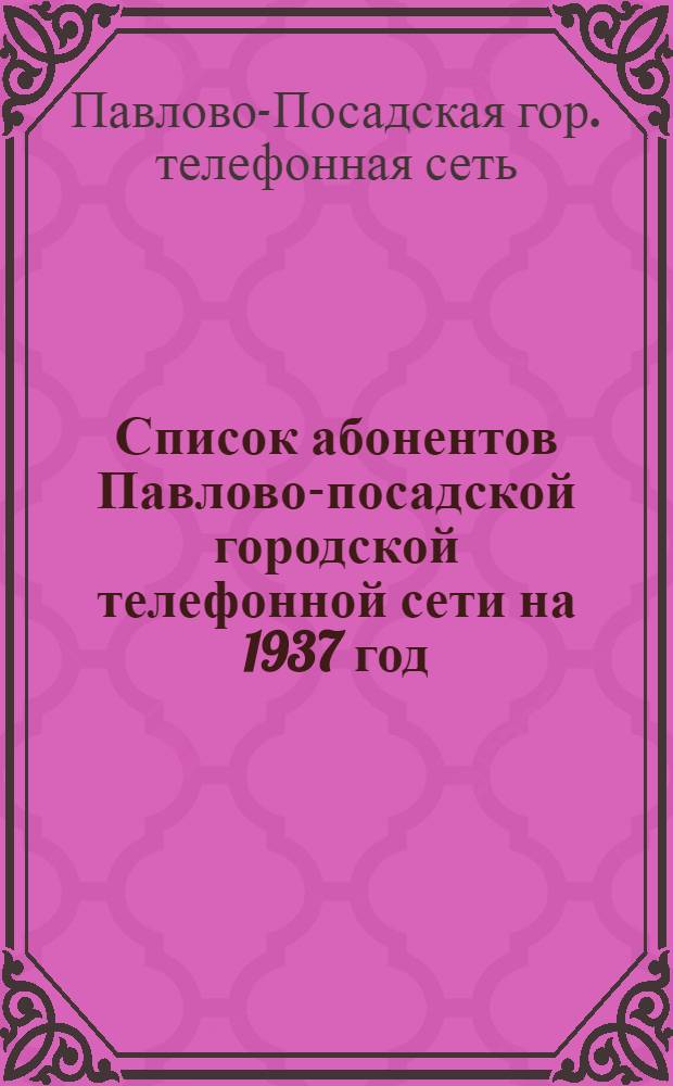 ... Список абонентов Павлово-посадской городской телефонной сети на 1937 год