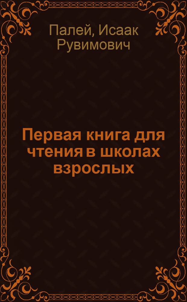 Первая книга для чтения в школах взрослых : Утв. Наркомпросом РСФСР