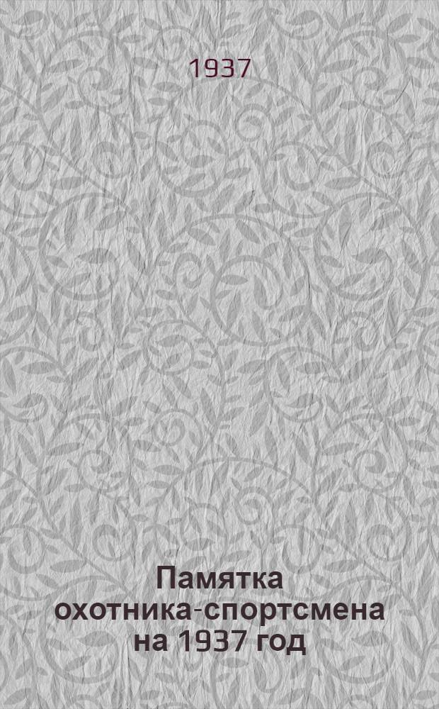 ... Памятка охотника-спортсмена на 1937 год