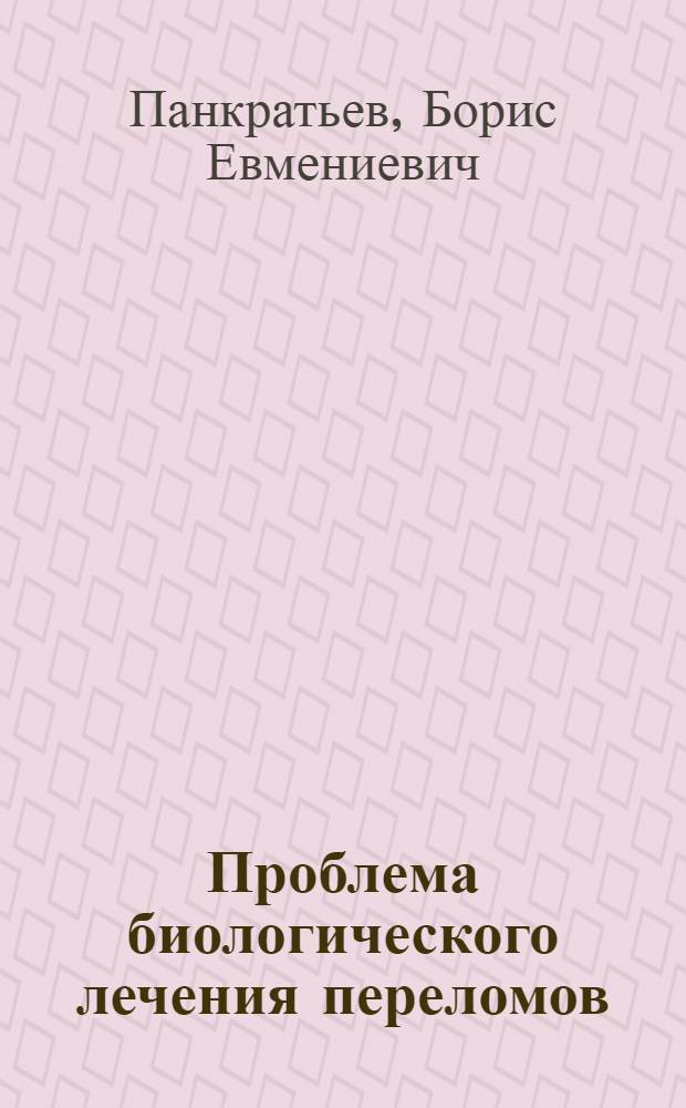 Проблема биологического лечения переломов : (Экспериментальное исследование)