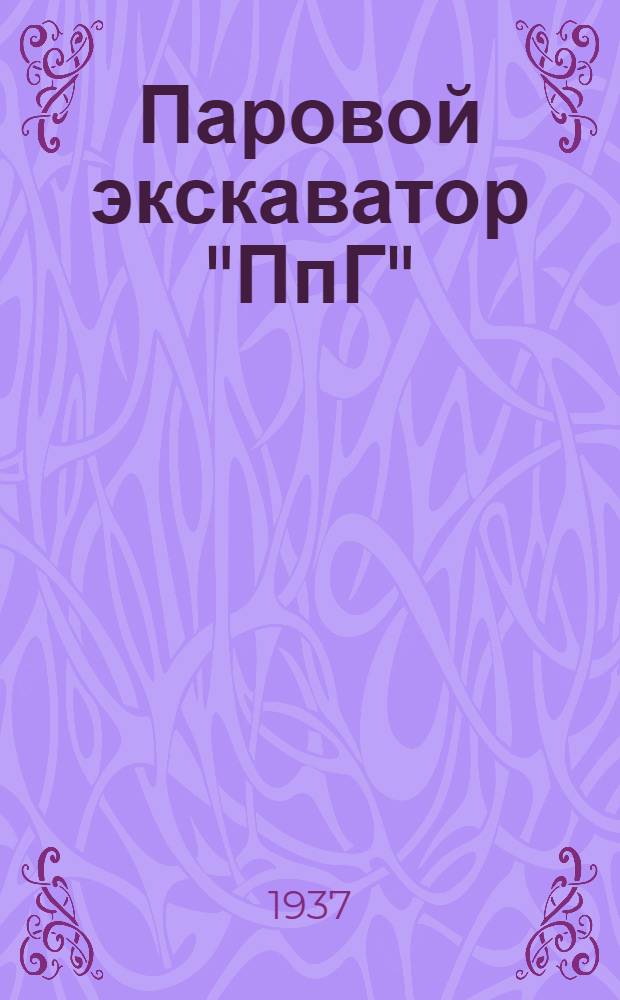 ... Паровой экскаватор "ПпГ" : Устройство и уход : Практич. руководство