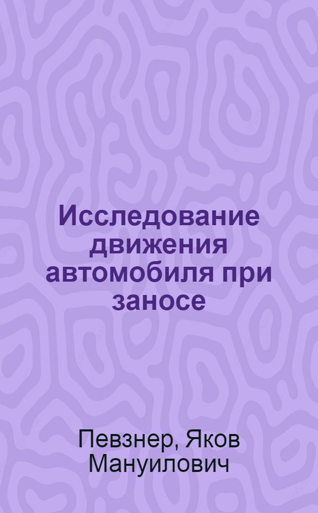 ... Исследование движения автомобиля при заносе : Диссертация на учен. степень кандидата техн. наук