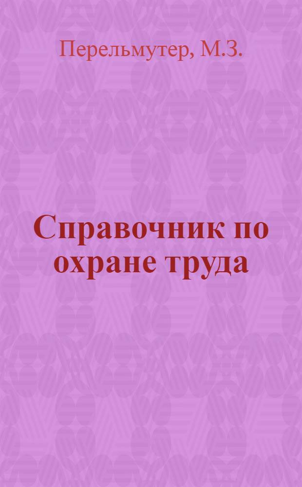 ... Справочник по охране труда : Для работников ФЗМК, общественных инспекторов и комиссий по охране труда