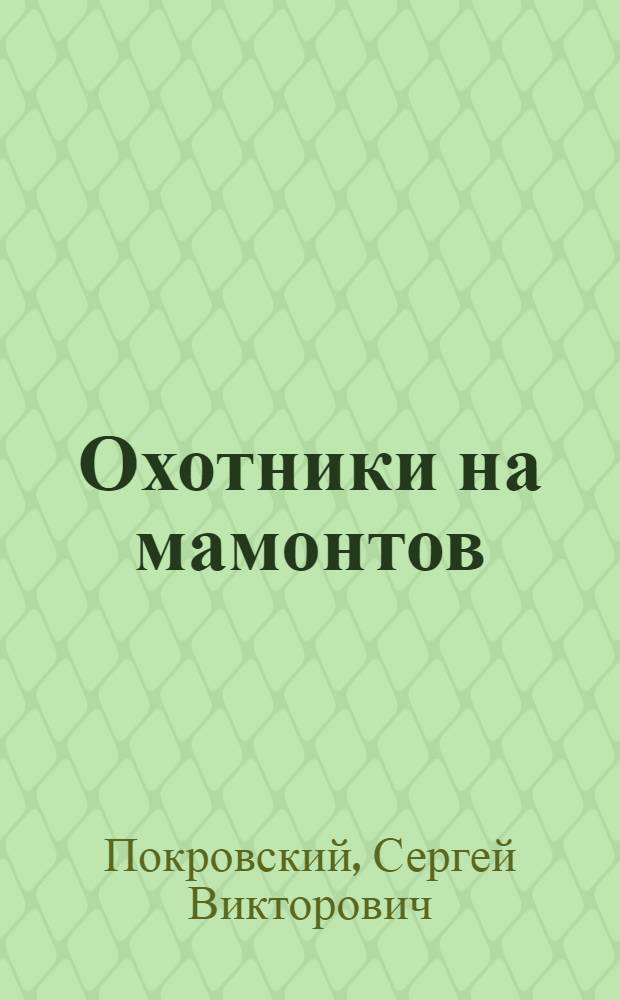 ... Охотники на мамонтов : Для детей средн. и старш. возрастов