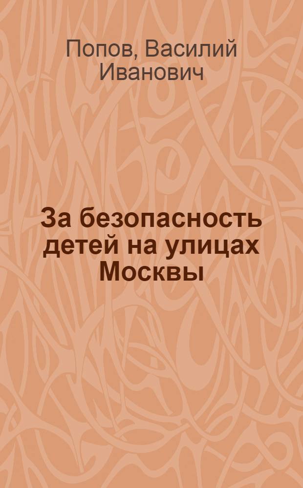 ... За безопасность детей на улицах Москвы : (В помощь родителям и общественности при обуч. детей правилам уличного движения)