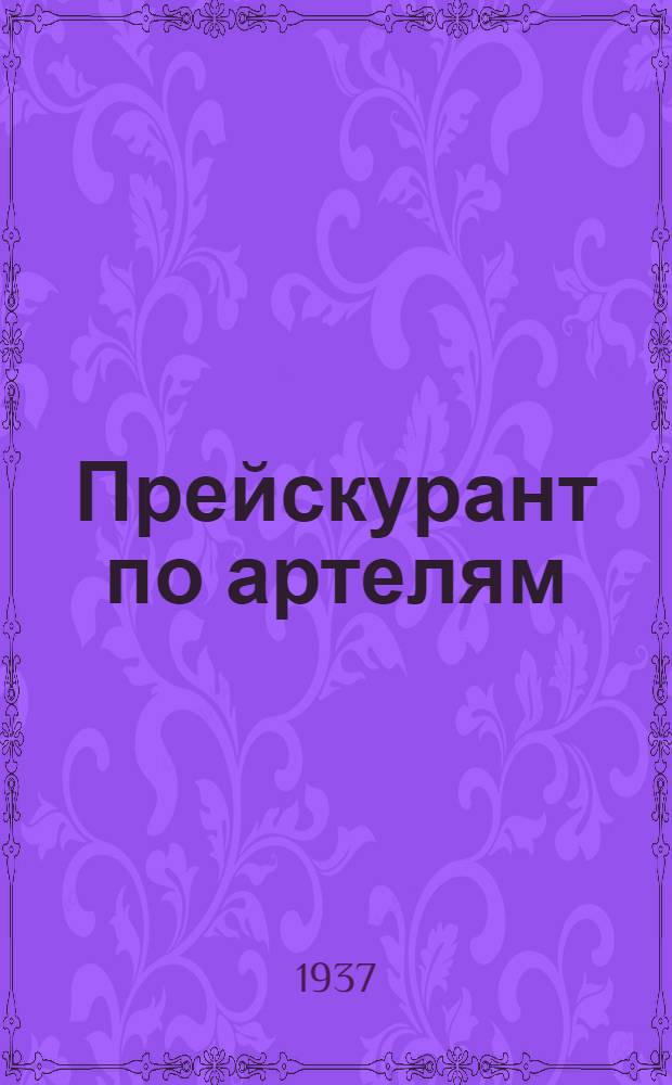 Прейскурант по артелям: Белбытпромсоюза, Минского кожсоюза, Витебского кожсоюза, Гомельского кожсоюза, Могилевского кожсоюза Белметаллпромсоюза : Введенный с 1 июля 1937 г