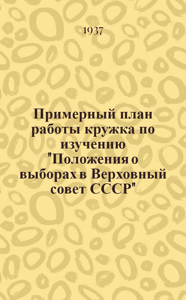 Примерный план работы кружка по изучению "Положения о выборах в Верховный совет СССР"